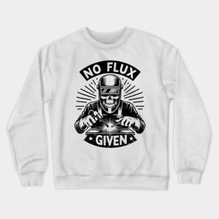 Welder Skull Funny No Flux Given Welding Crewneck Sweatshirt